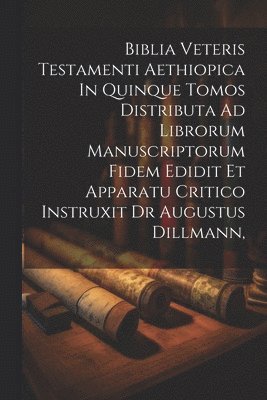 bokomslag Biblia Veteris Testamenti Aethiopica In Quinque Tomos Distributa Ad Librorum Manuscriptorum Fidem Edidit Et Apparatu Critico Instruxit Dr Augustus Dillmann,