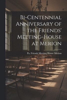 Bi-centennial Anniversary of the Friends' Meeting-House at Merion, Häftad