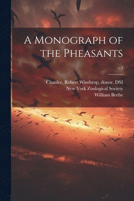 William 1877-1962 Beebe, Robert Winthrop Chanler, New York Zoological Society - Monograph of the Pheasants; v.3, Häftad