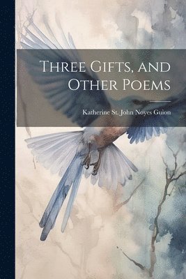 Three Gifts, and Other Poems 1