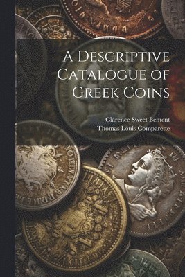 Thomas Louis 1868- Comparette, Thomas Louis Comparette, Clarence Sweet Bement - Descriptive Catalogue of Greek Coins, Häftad