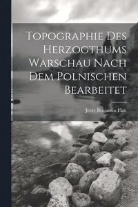 bokomslag Topographie Des Herzogthums Warschau Nach Dem Polnischen Bearbeitet