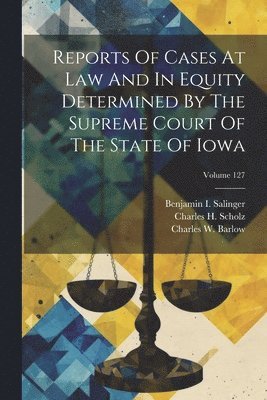 bokomslag Reports Of Cases At Law And In Equity Determined By The Supreme Court Of The State Of Iowa; Volume 127