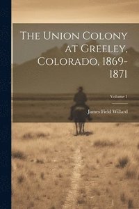 bokomslag The Union Colony at Greeley, Colorado, 1869-1871; Volume 1