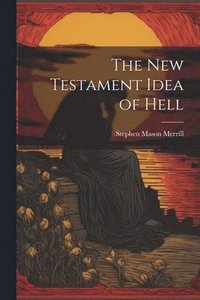 bokomslag The New Testament Idea of Hell