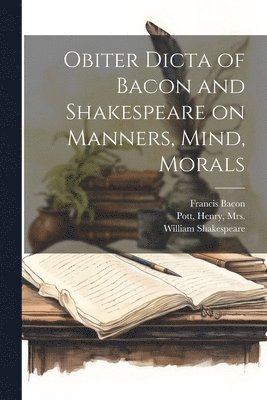 Obiter Dicta of Bacon and Shakespeare on Manners, Mind, Morals 1