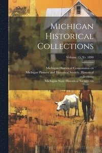 bokomslag Michigan Historical Collections; Volume 15, yr. 1890