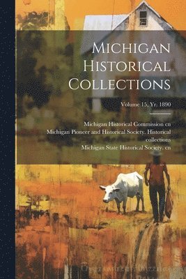 Michigan Historical Collections; Volume 15, yr. 1890 1