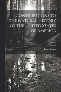 bokomslag Contributions to the Natural History of the United States of America; Volume 1