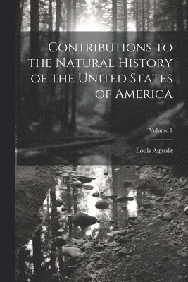 bokomslag Contributions to the Natural History of the United States of America; Volume 1