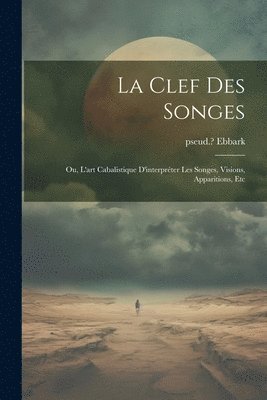 clef des songes; ou, L'art cabalistique d'interpréter les songes, visions, apparitions, etc