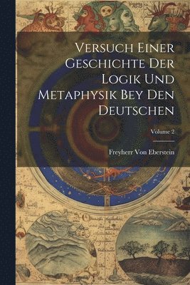 bokomslag Versuch Einer Geschichte Der Logik Und Metaphysik Bey Den Deutschen; Volume 2