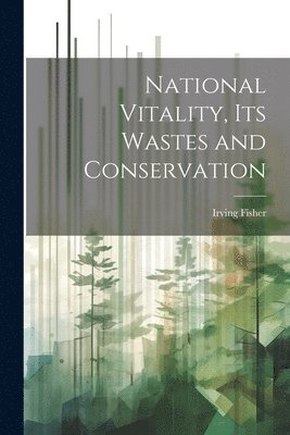 bokomslag National Vitality, Its Wastes and Conservation