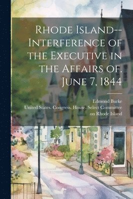 Rhode Island--Interference of the Executive in the Affairs of. June 7, 1844 1