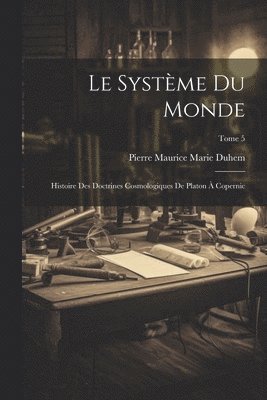 bokomslag système du monde; histoire des doctrines cosmologiques de Platon à Copernic; Tome 5