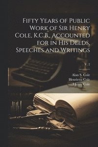 bokomslag Fifty Years of Public Work of Sir Henry Cole, K.C.B., Accounted for in His Deeds, Speeches and Writings; v. 2