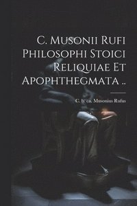 bokomslag C. Musonii Rufi philosophi Stoici reliquiae et apophthegmata ..