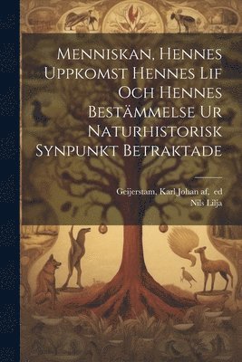 N[ils] Lilja, Karl Johan Af Geijerstam - Menniskan, hennes uppkomst hennes lif och hennes bestämmelse ur naturhistorisk synpunkt betraktade, Häftad