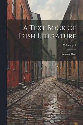 Eleanor 1860-1935 Hull, Eleanor Hull - Text Book of Irish Literature; Volume pt.1, Häftad