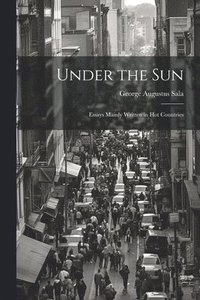 bokomslag Under the Sun; Essays Mainly Written in Hot Countries