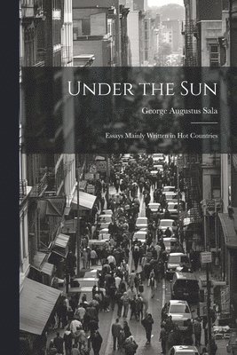 bokomslag Under the Sun; Essays Mainly Written in Hot Countries