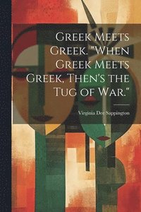 bokomslag Greek Meets Greek. &quot;When Greek Meets Greek, Then's the Tug of War.&quot;
