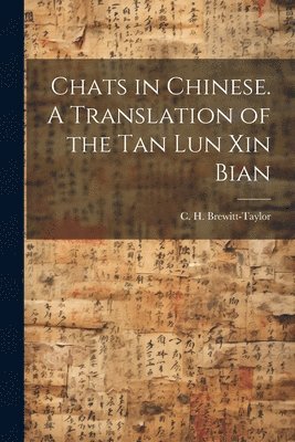 C. H. (Charles Henry) Brewitt-Taylor - Chats in Chinese. A Translation of the Tan Lun Xin Bian, Häftad