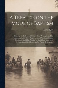 bokomslag A Treatise on the Mode of Baptism
