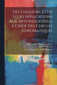 bokomslag Des couleurs et de leurs applications aux arts industriels a&#768; l'aide des cercles chromatiques