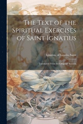The Text of the Spiritual Exercises of Saint Ignatius 1