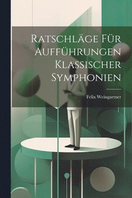 Felix Weingartner - Ratschläge für Aufführungen klassischer Symphonien, Häftad