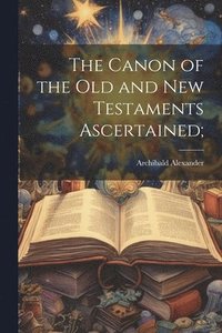 bokomslag Canon of the Old and New Testaments Ascertained;