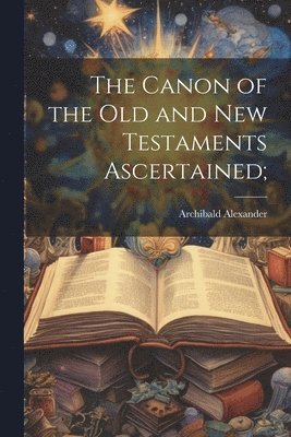bokomslag Canon of the Old and New Testaments Ascertained;