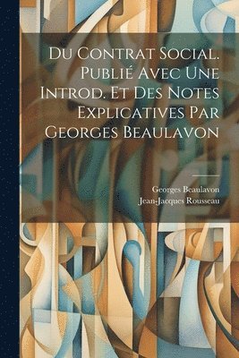 bokomslag Du contrat social. Publi avec une introd. et des notes explicatives par Georges Beaulavon