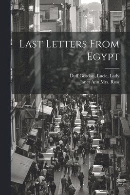Lucie Lady Duff Gordon, Janet Ann (Duff-Gordon) Ross - Last Letters From Egypt, Häftad
