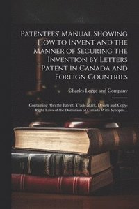 bokomslag Patentees' Manual Showing How to Invent and the Manner of Securing the Invention by Letters Patent in Canada and Foreign Countries [microform]