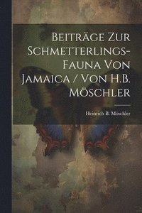 bokomslag Beitrge zur Schmetterlings-Fauna von Jamaica / von H.B. Mschler
