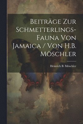 Beitrge zur Schmetterlings-Fauna von Jamaica / von H.B. Mschler 1