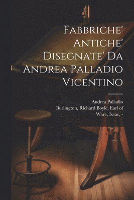 bokomslag Fabbriche' antiche' disegnate' da Andrea Palladio vicentino