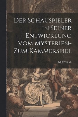 bokomslag Der Schauspieler in seiner Entwicklung vom Mysterien- zum Kammerspiel