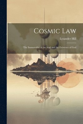 Cosmic Law; the Immortality of the Soul and the Existence of God 1