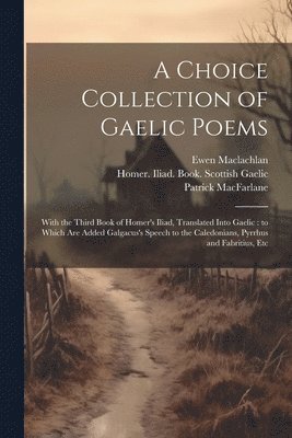 Patrick 1753-1832 MacFarlane, Ewen 1773-1822 MacLachlan, Patrick MacFarlane, Ewen MacLachlan - Choice Collection of Gaelic Poems, Häftad