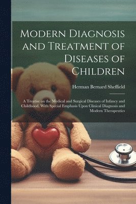 bokomslag Modern Diagnosis and Treatment of Diseases of Children; a Treatise on the Medical and Surgical Diseases of Infancy and Childhood, With Special Emphasis Upon Clinical Diagnosis and Modern Therapeutics