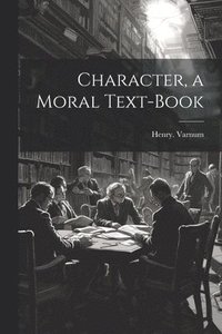 bokomslag Character, a Moral Text-book