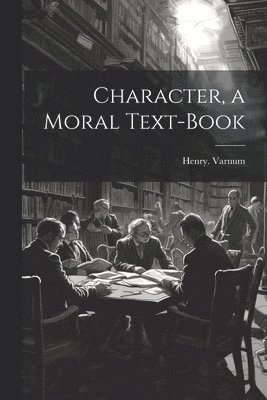 bokomslag Character, a Moral Text-book