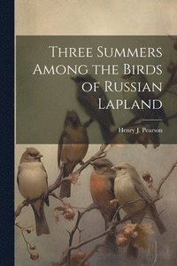 bokomslag Three Summers Among the Birds of Russian Lapland