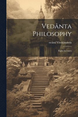 Vedânta Philosophy; Eight Lectures