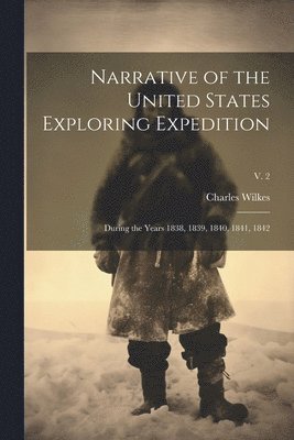 bokomslag Narrative of the United States Exploring Expedition: During the Years 1838, 1839, 1840, 1841, 1842; v. 2