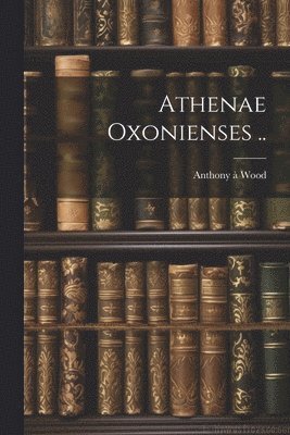 Athenae Oxonienses .. 1