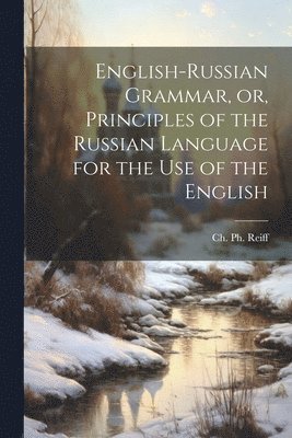 bokomslag English-Russian Grammar, or, Principles of the Russian Language for the Use of the English